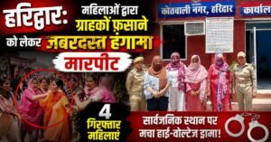 हरिद्वार: महिलाओं द्वारा ग्राहकों फ़साने को लेकर जबरदस्त हंगामा,मारपीट,4 गिरफ्तार महिलाएं