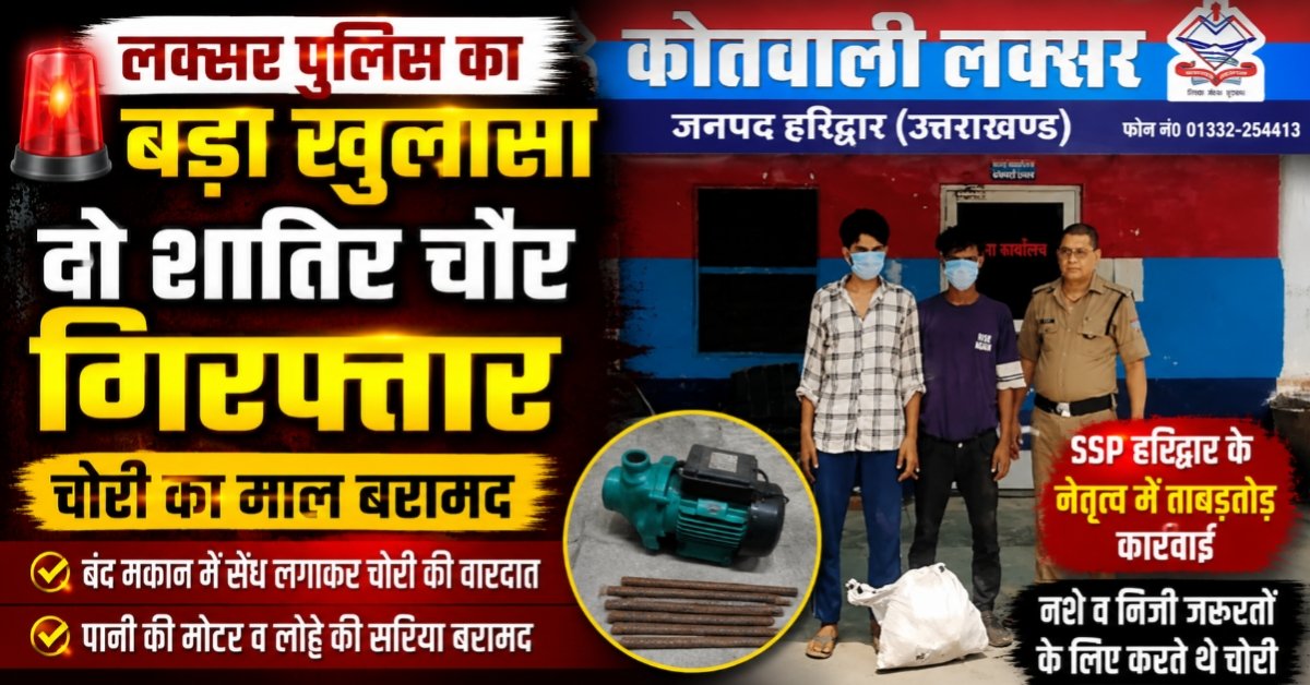 SSP हरिद्वार के निर्देश पर त्वरित कार्रवाई, चोरी का माल बरामद, दोनों आरोपी पहले भी जा चुके हैं जेल