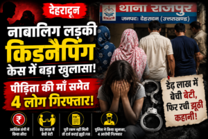 देहरादून किडनैपिंग केस में चौंकाने वाला खुलासा: मां ने ही डेढ़ लाख में बेच दी नाबालिग बेटी, फिर रची अपहरण की साजिश